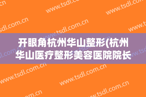 开眼角杭州华山整形(杭州华山医疗整形美容医院院长)