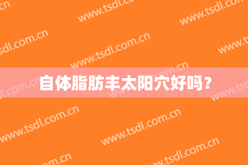 自体脂肪丰太阳穴好吗？