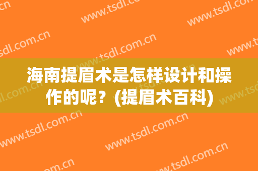 海南提眉术是怎样设计和操作的呢？(提眉术百科)