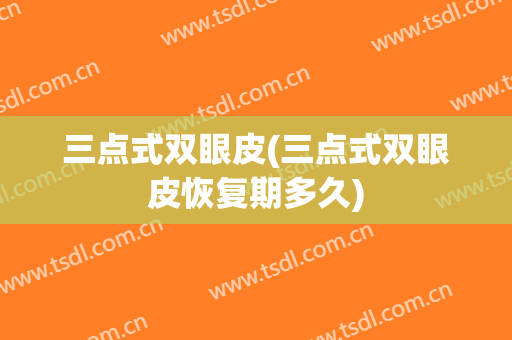 三点式双眼皮(三点式双眼皮恢复期多久)