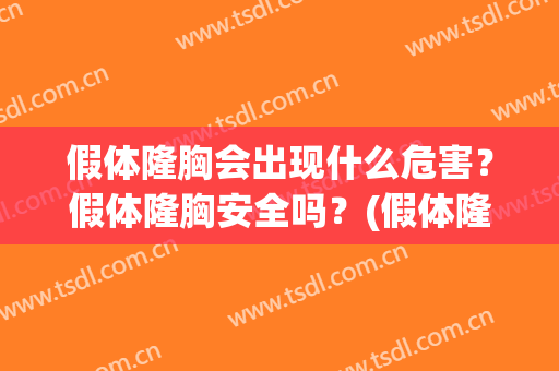 假体隆胸会出现什么危害？假体隆胸安全吗？(假体隆胸对身体的危害)