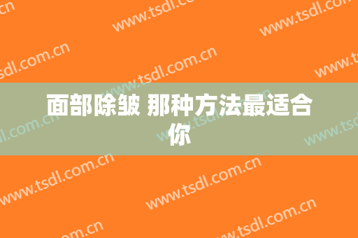 面部除皱 那种方法最适合你