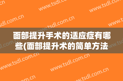 面部提升手术的适应症有哪些(面部提升术的简单方法有哪些)