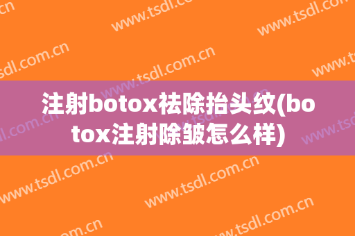 注射botox祛除抬头纹(botox注射除皱怎么样)