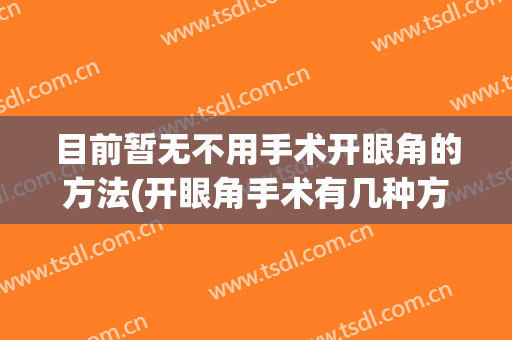目前暂无不用手术开眼角的方法(开眼角手术有几种方法)