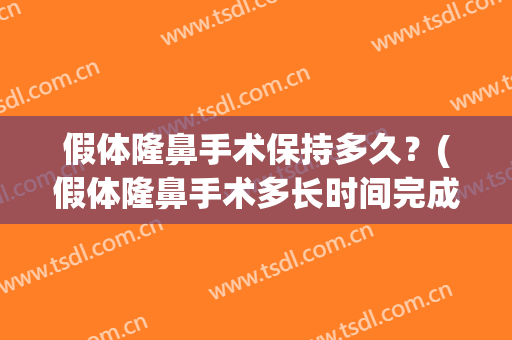 假体隆鼻手术保持多久？(假体隆鼻手术多长时间完成)