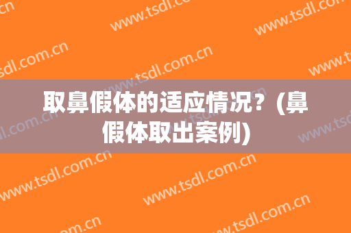 取鼻假体的适应情况？(鼻假体取出案例)