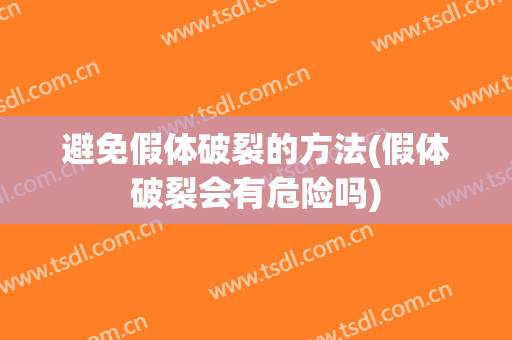 避免假体破裂的方法(假体破裂会有危险吗)