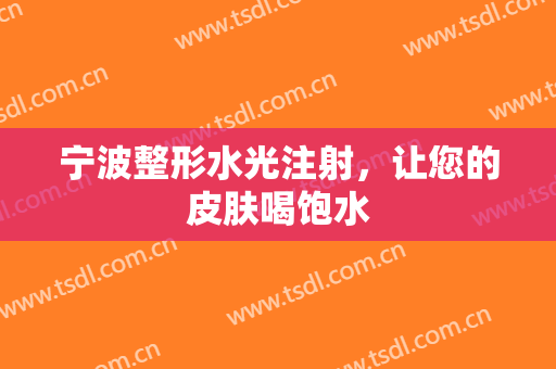 宁波整形水光注射，让您的皮肤喝饱水