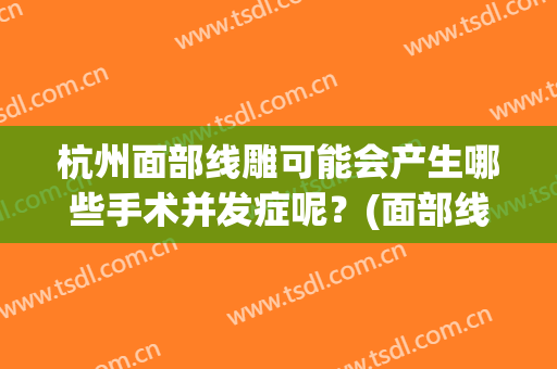 杭州面部线雕可能会产生哪些手术并发症呢？(面部线雕是大手术吗)