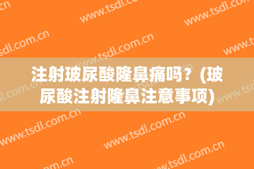 注射玻尿酸隆鼻痛吗？(玻尿酸注射隆鼻注意事项)