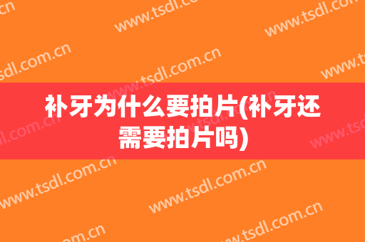 补牙为什么要拍片(补牙还需要拍片吗)