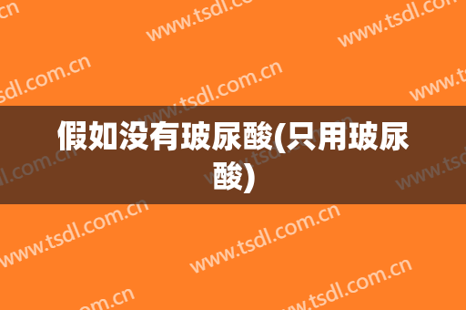 假如没有玻尿酸(只用玻尿酸)