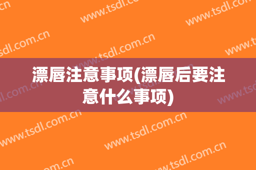 漂唇注意事项(漂唇后要注意什么事项)