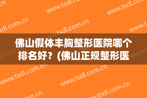佛山假体丰胸整形医院哪个排名好？(佛山正规整形医院排行榜)