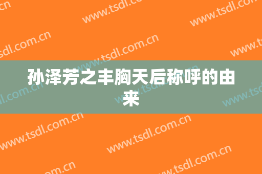 孙泽芳之丰胸天后称呼的由来