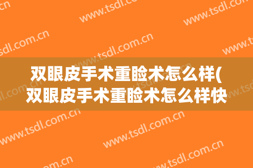 双眼皮手术重睑术怎么样(双眼皮手术重睑术怎么样快速消肿)