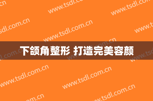 下颌角整形 打造完美容颜