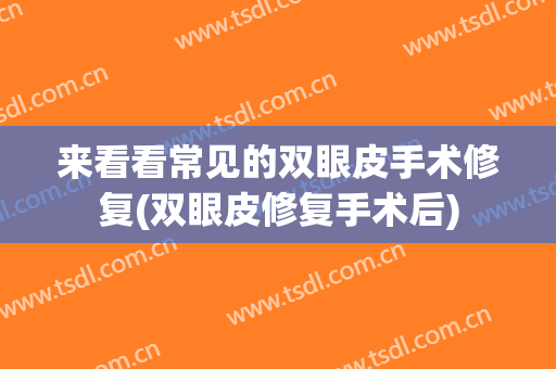 来看看常见的双眼皮手术修复(双眼皮修复手术后)