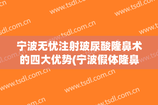 宁波无忧注射玻尿酸隆鼻术的四大优势(宁波假体隆鼻整形手术)