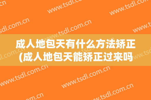 成人地包天有什么方法矫正(成人地包天能矫正过来吗)