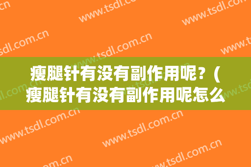 瘦腿针有没有副作用呢？(瘦腿针有没有副作用呢怎么看)