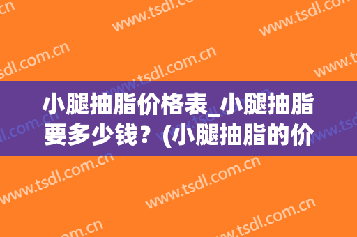 小腿抽脂价格表_小腿抽脂要多少钱？(小腿抽脂的价钱)