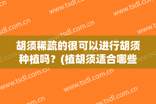 胡须稀疏的很可以进行胡须种植吗？(植胡须适合哪些人)