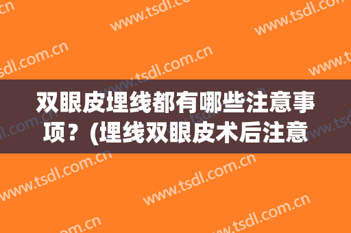 双眼皮埋线都有哪些注意事项？(埋线双眼皮术后注意什么)