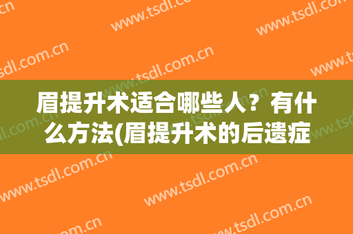 眉提升术适合哪些人？有什么方法(眉提升术的后遗症)