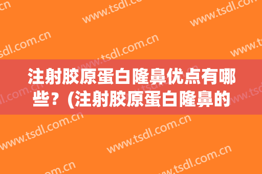 注射胶原蛋白隆鼻优点有哪些？(注射胶原蛋白隆鼻的危害)