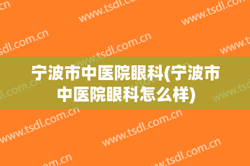 宁波市中医院眼科(宁波市中医院眼科怎么样)