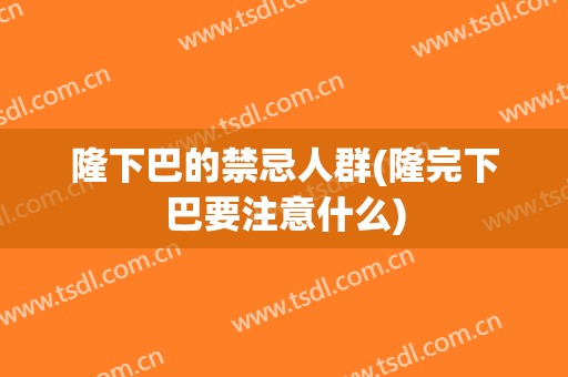 隆下巴的禁忌人群(隆完下巴要注意什么)