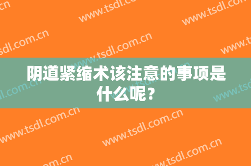 阴道紧缩术该注意的事项是什么呢？