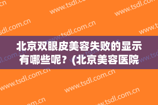 北京双眼皮美容失败的显示有哪些呢？(北京美容医院双眼皮)