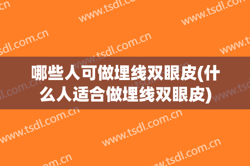 哪些人可做埋线双眼皮(什么人适合做埋线双眼皮)