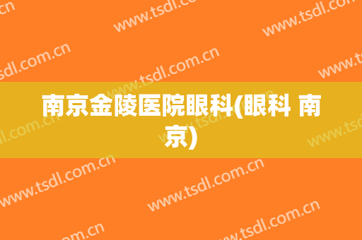 南京金陵医院眼科(眼科 南京)