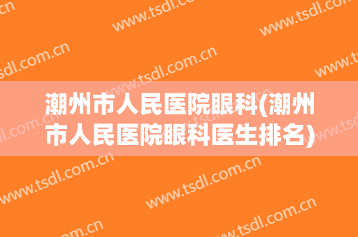 潮州市人民医院眼科(潮州市人民医院眼科医生排名)