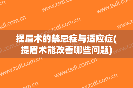 提眉术的禁忌症与适应症(提眉术能改善哪些问题)