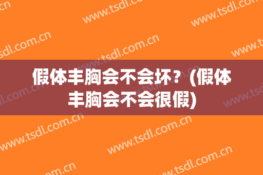 假体丰胸会不会坏？(假体丰胸会不会很假)