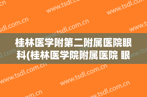 桂林医学附第二附属医院眼科(桂林医学院附属医院 眼科)