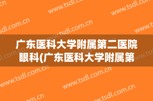 广东医科大学附属第二医院眼科(广东医科大学附属第二医院眼科医生)