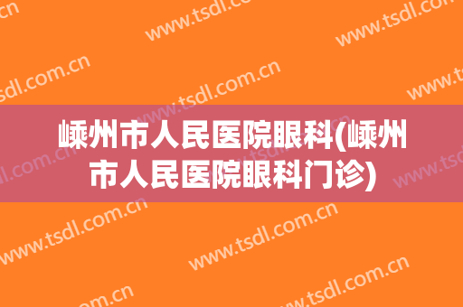 嵊州市人民医院眼科(嵊州市人民医院眼科门诊)