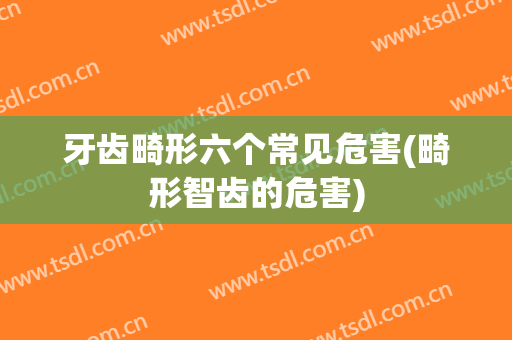 牙齿畸形六个常见危害(畸形智齿的危害)
