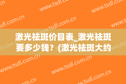激光祛斑价目表_激光祛斑要多少钱？(激光祛斑大约价格)