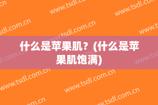 什么是苹果肌？(什么是苹果肌饱满)