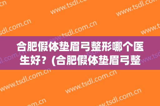 合肥假体垫眉弓整形哪个医生好？(合肥假体垫眉弓整形哪个医生好些)