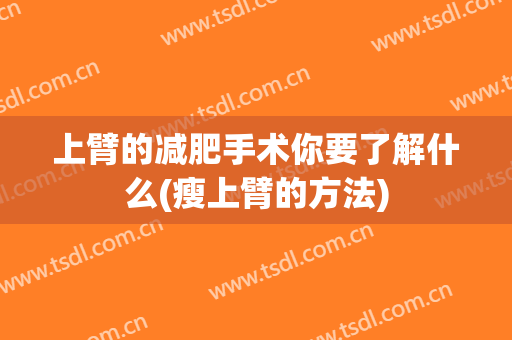 上臂的减肥手术你要了解什么(瘦上臂的方法)