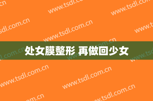 处女膜整形 再做回少女