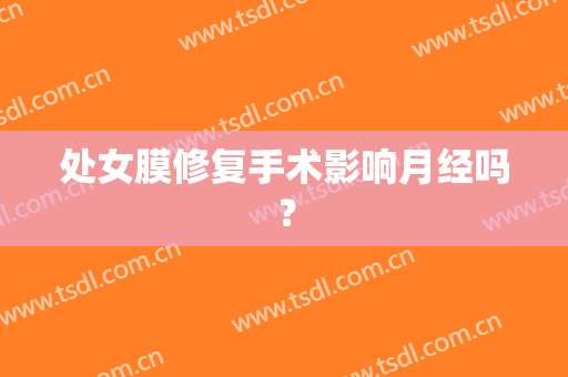 处女膜修复手术影响月经吗？